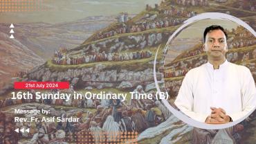 16th Sunday in Ordinary Time (B) - 21st July 2024 | Message by Rev. Fr. Asif Sardar